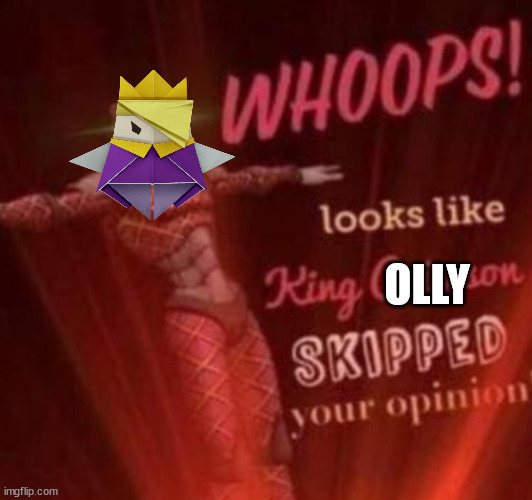 WHOOPS! Looks like, King Crimson skipped your opinion. | OLLY | image tagged in whoops looks like king crimson skipped your opinion | made w/ Imgflip meme maker