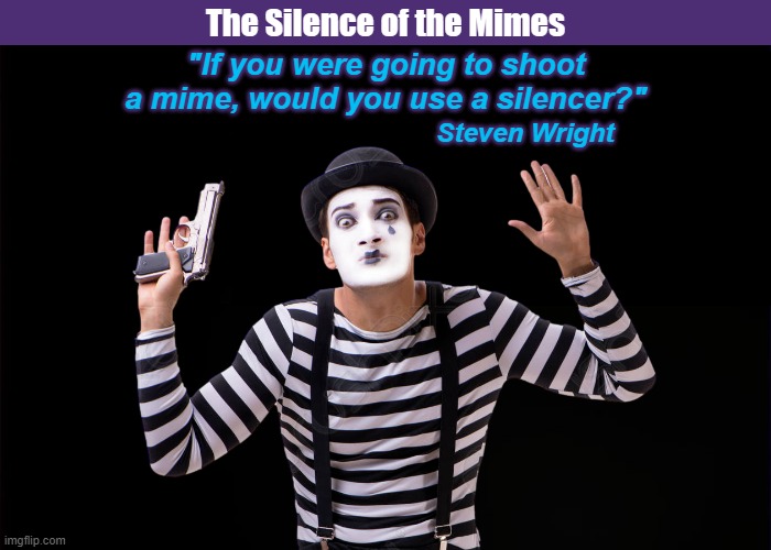 The Silence of the Mimes | image tagged in silence of the lambs,mimes,steven wright,silence,funny,memes | made w/ Imgflip meme maker