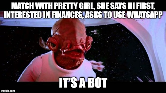 It's A Match |  MATCH WITH PRETTY GIRL, SHE SAYS HI FIRST, INTERESTED IN FINANCES, ASKS TO USE WHATSAPP; IT'S A BOT | image tagged in admiral ackbar,online dating,bots,whatsapp | made w/ Imgflip meme maker