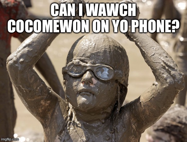 Play Dirty | CAN I WAWCH COCOMEWON ON YO PHONE? | image tagged in play dirty | made w/ Imgflip meme maker