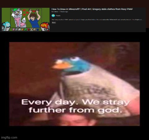 everyday we stray further from god  | image tagged in everyday we stray further from god | made w/ Imgflip meme maker