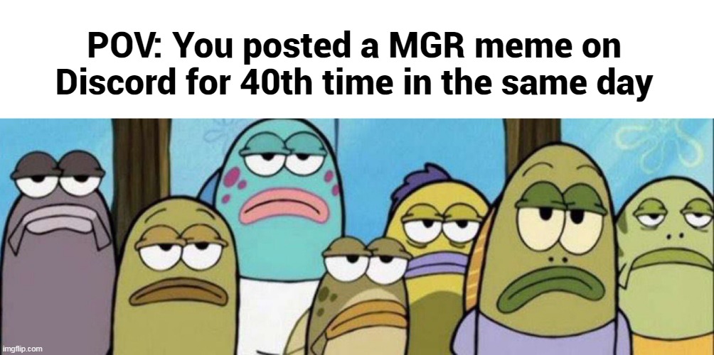 Ok, we get it, you like posting memes about a game that died 8 years ago | POV: You posted a MGR meme on Discord for 40th time in the same day | image tagged in group of unimpressed spongebob fish,memes,metal gear | made w/ Imgflip meme maker