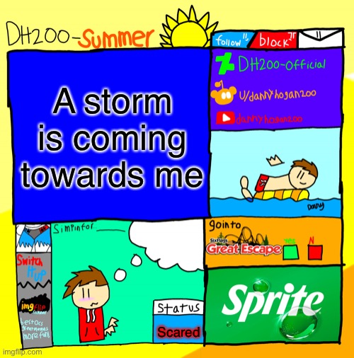 DH200-Summer announcement template | A storm is coming towards me; Scared | image tagged in dh200-summer announcement template | made w/ Imgflip meme maker