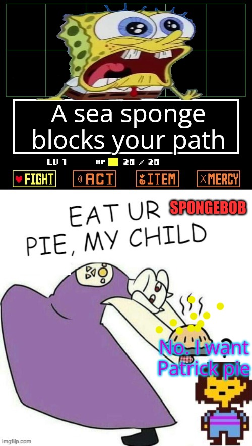 Stop it, get some help. | A sea sponge blocks your path; SPONGEBOB; No. I want Patrick pie | image tagged in toriel makes pies,stop it get some help,undertale - toriel,spongebob,patrick star | made w/ Imgflip meme maker