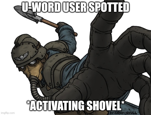 Warhammer Krieg | U-WORD USER SPOTTED *ACTIVATING SHOVEL* | image tagged in warhammer krieg | made w/ Imgflip meme maker