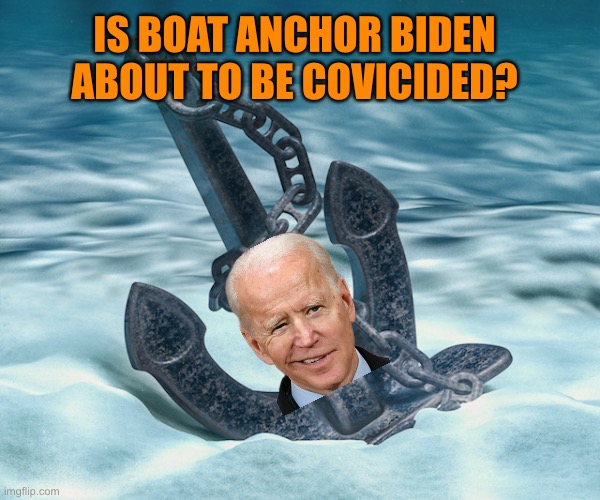 Biden is a boat anchor and the left is desperate to get away from him | IS BOAT ANCHOR BIDEN ABOUT TO BE COVICIDED? | image tagged in boat anchor,traitor joe,covicide,25th amendment is too messy,biden cant function | made w/ Imgflip meme maker