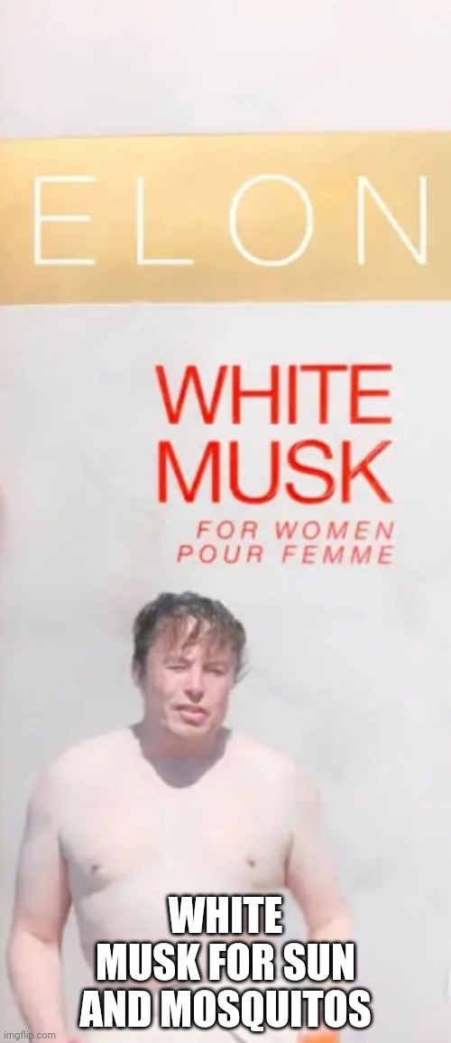 White Musk | WHITE MUSK FOR SUN AND MOSQUITOS | image tagged in white musk | made w/ Imgflip meme maker