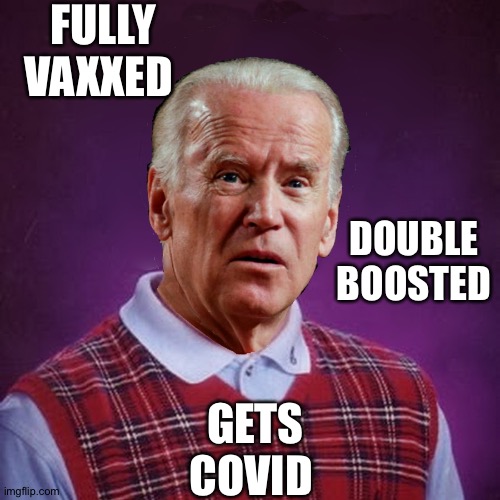 Bad Luck Biden | FULLY VAXXED; GETS COVID; DOUBLE BOOSTED | image tagged in bad luck biden | made w/ Imgflip meme maker