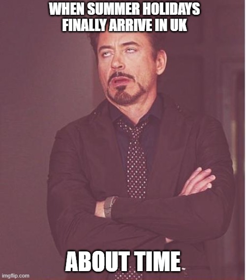 finally | WHEN SUMMER HOLIDAYS FINALLY ARRIVE IN UK; ABOUT TIME | image tagged in memes,face you make robert downey jr,feel good,uk,british | made w/ Imgflip meme maker