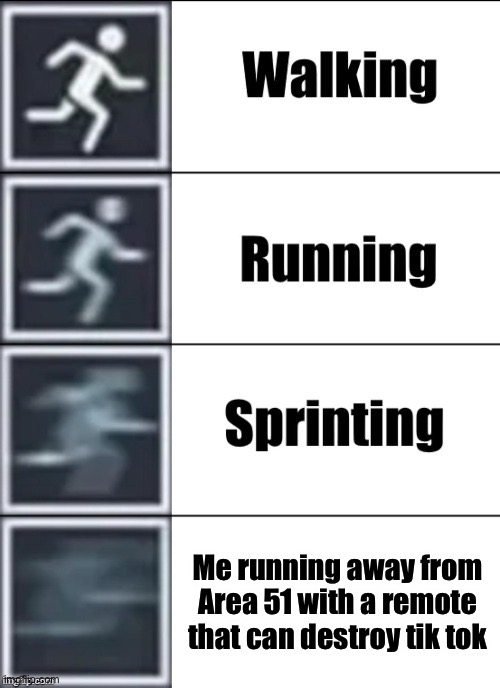 Very Fast | Me running away from Area 51 with a remote that can destroy tik tok | image tagged in very fast | made w/ Imgflip meme maker