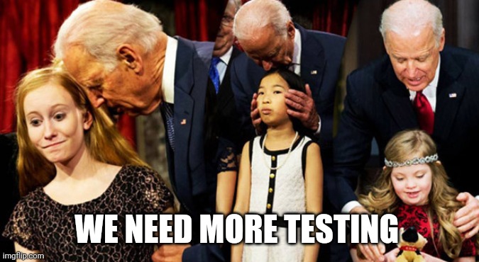 Creepy Joe Biden Sniff | WE NEED MORE TESTING | image tagged in creepy joe biden sniff | made w/ Imgflip meme maker