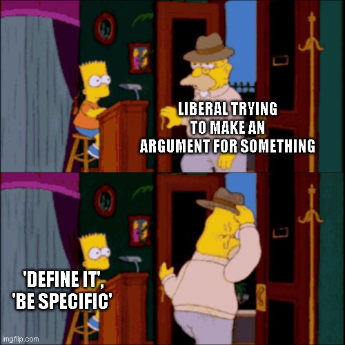 Bart restaurant | LIBERAL TRYING TO MAKE AN ARGUMENT FOR SOMETHING; 'DEFINE IT', 'BE SPECIFIC' | image tagged in bart restaurant | made w/ Imgflip meme maker