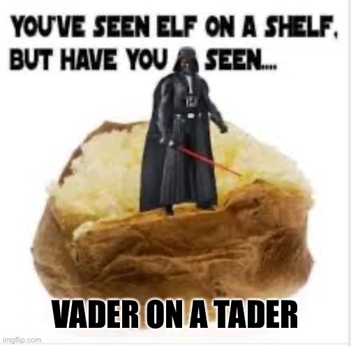 Vader on a tater | VADER ON A TADER | image tagged in vader on a tater | made w/ Imgflip meme maker