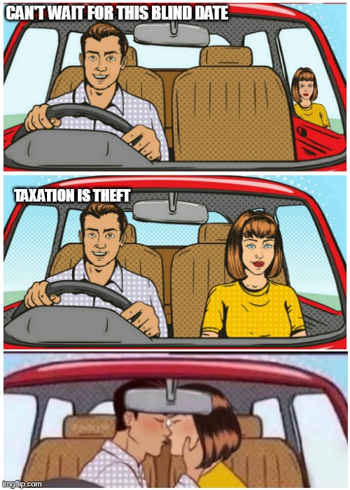 Couple Taxation | CAN'T WAIT FOR THIS BLIND DATE; TAXATION IS THEFT | image tagged in couple in car,taxation is theft | made w/ Imgflip meme maker