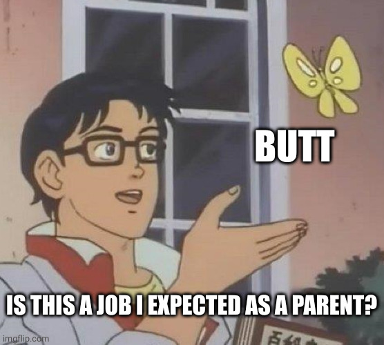 Is This A Pigeon Meme | BUTT IS THIS A JOB I EXPECTED AS A PARENT? | image tagged in memes,is this a pigeon | made w/ Imgflip meme maker