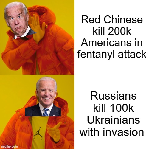 yep | Red Chinese kill 200k Americans in fentanyl attack; Russians kill 100k Ukrainians with invasion | image tagged in memes,drake hotline bling,joe biden,democrats | made w/ Imgflip meme maker