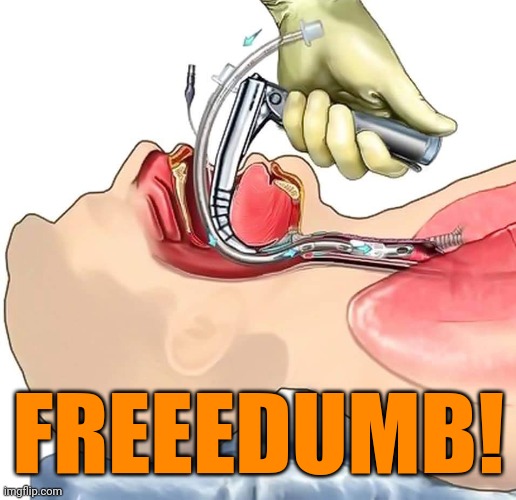 intubation | FREEEDUMB! | image tagged in intubation | made w/ Imgflip meme maker