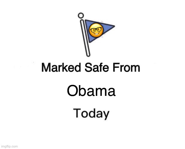 Marked Safe From Meme | 🤓; Obama | image tagged in memes,marked safe from | made w/ Imgflip meme maker