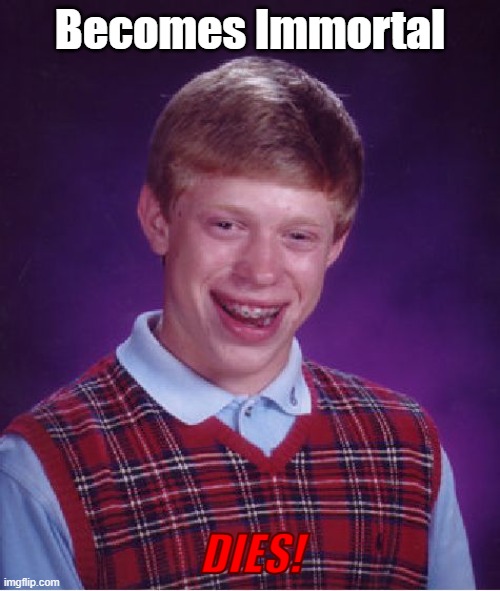 oof | Becomes Immortal; DIES! | image tagged in memes,bad luck brian,inmortal,dead,death,oh wow are you actually reading these tags | made w/ Imgflip meme maker