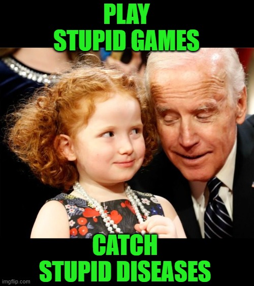 yep | PLAY STUPID GAMES; CATCH STUPID DISEASES | image tagged in creepy joe biden | made w/ Imgflip meme maker