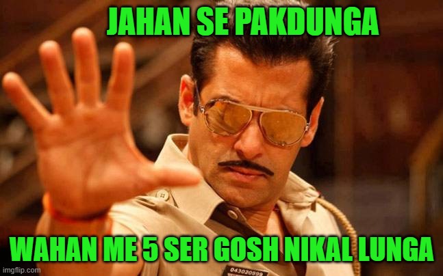 A | JAHAN SE PAKDUNGA; WAHAN ME 5 SER GOSH NIKAL LUNGA | image tagged in salman khan dabangg | made w/ Imgflip meme maker