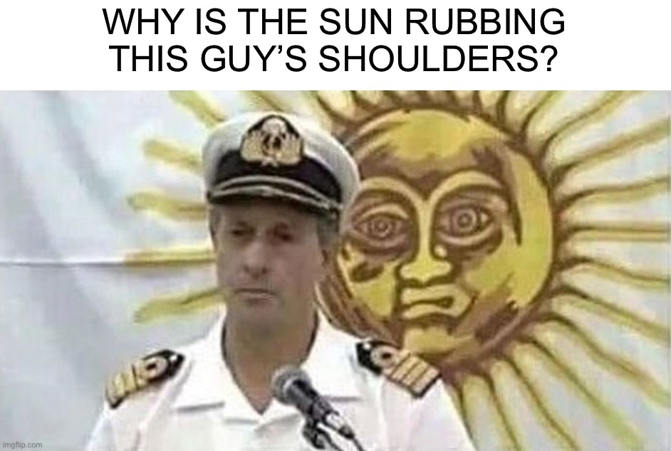 Hmm | WHY IS THE SUN RUBBING THIS GUY’S SHOULDERS? | image tagged in memes,funny,sun,wtf,oop,creepy | made w/ Imgflip meme maker
