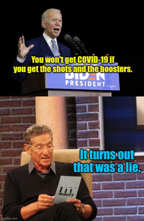 Biden has COVID-19!!!  Thank goodness he ????? up. | You won't get COVID-19 if you get the shots and the boosters. It turns out that was a lie. | image tagged in biden speech,maury lie detector | made w/ Imgflip meme maker