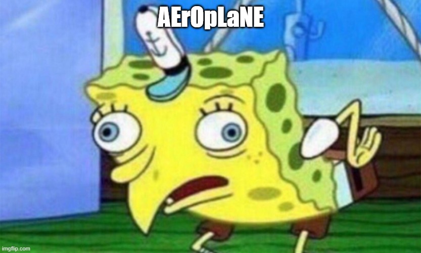 AErOpLaNE | image tagged in spongebob stupid | made w/ Imgflip meme maker