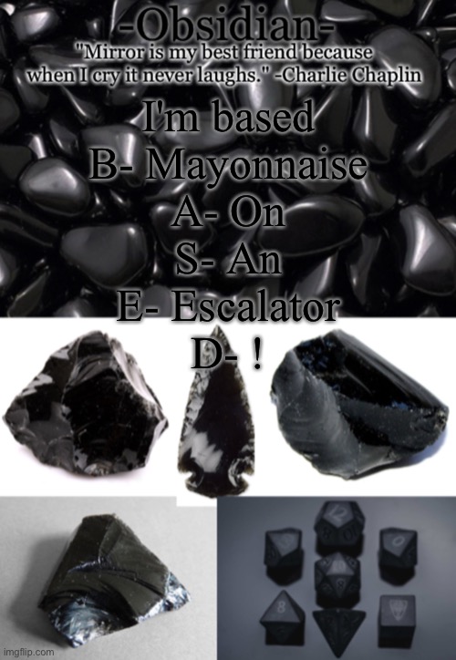 Obsidian | I'm based
B- Mayonnaise
A- On
S- An
E- Escalator
D- ! | image tagged in obsidian | made w/ Imgflip meme maker