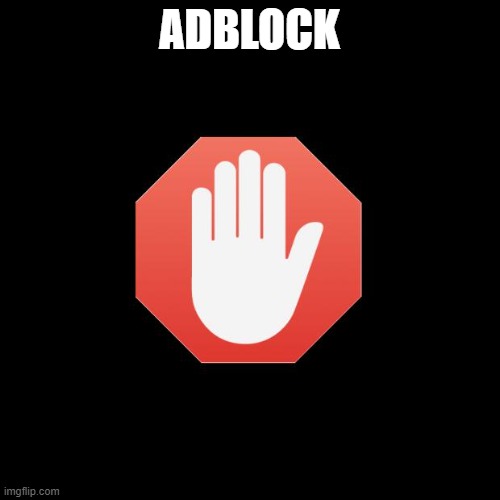 adblock | ADBLOCK | image tagged in adblock | made w/ Imgflip meme maker