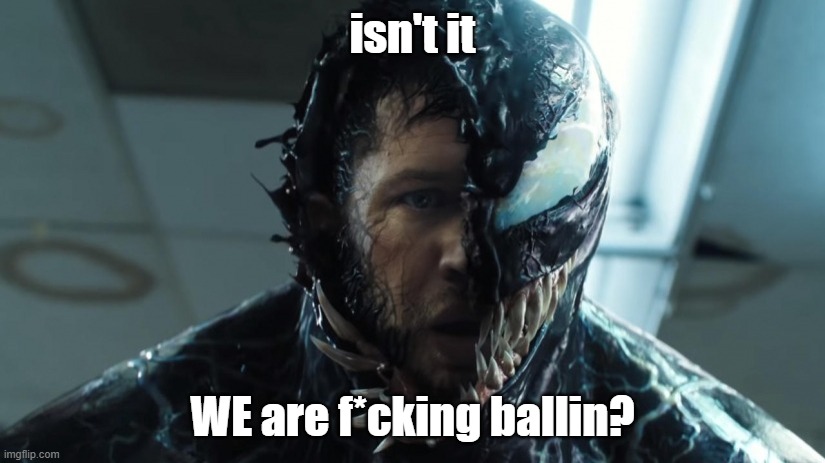 we are venom | isn't it WE are f*cking ballin? | image tagged in we are venom | made w/ Imgflip meme maker