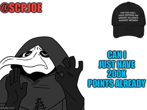 Announcement time | CAN I JUST HAVE 200K POINTS ALREADY | image tagged in scp joe announcement temp | made w/ Imgflip meme maker