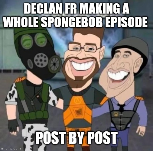 buds | DECLAN FR MAKING A WHOLE SPONGEBOB EPISODE; POST BY POST | image tagged in buds | made w/ Imgflip meme maker