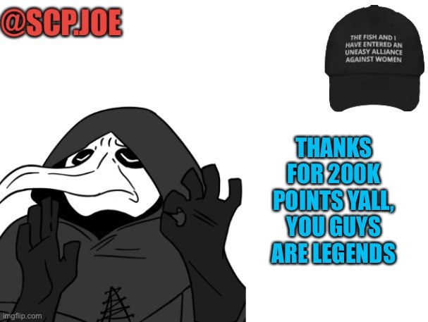 200k! | THANKS FOR 200K POINTS YALL, YOU GUYS ARE LEGENDS | image tagged in scp joe announcement temp | made w/ Imgflip meme maker