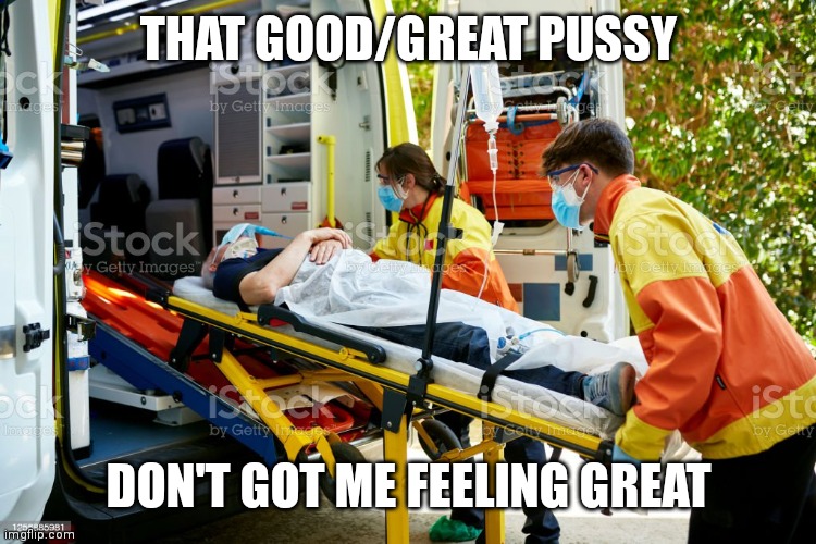 THAT GOOD/GREAT PUSSY; DON'T GOT ME FEELING GREAT | made w/ Imgflip meme maker