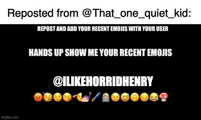 These are my most recent emojis. | Reposted from @That_one_quiet_kid:; @ILIKEHORRIDHENRY | image tagged in emoji,repost,i am literally bored | made w/ Imgflip meme maker