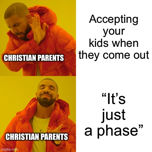 Drake Hotline Bling Meme | Accepting your kids when they come out; CHRISTIAN PARENTS; “It’s just a phase”; CHRISTIAN PARENTS | image tagged in memes,drake hotline bling | made w/ Imgflip meme maker