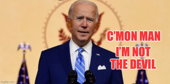 Biden El Diablo | I’M NOT THE DEVIL; C’MON MAN | image tagged in bidendevil,demon bemon bimon bimen biden | made w/ Imgflip meme maker