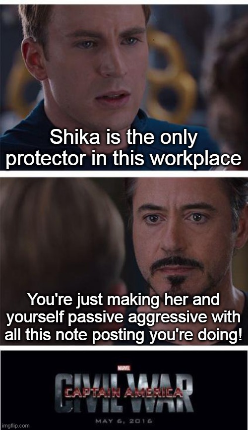 Marvel Civil War 1 |  Shika is the only protector in this workplace; You're just making her and yourself passive aggressive with all this note posting you're doing! | image tagged in memes,marvel civil war 1 | made w/ Imgflip meme maker