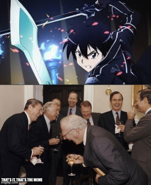 THAT’S IT, THAT’S THE MEME | image tagged in sao,memes,laughing men in suits | made w/ Imgflip meme maker