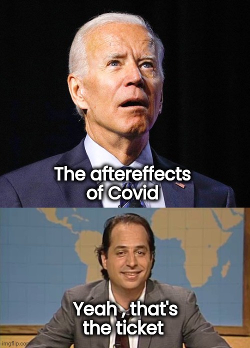 The aftereffects of Covid Yeah , that's the ticket | image tagged in joe biden,liar that's the ticket | made w/ Imgflip meme maker