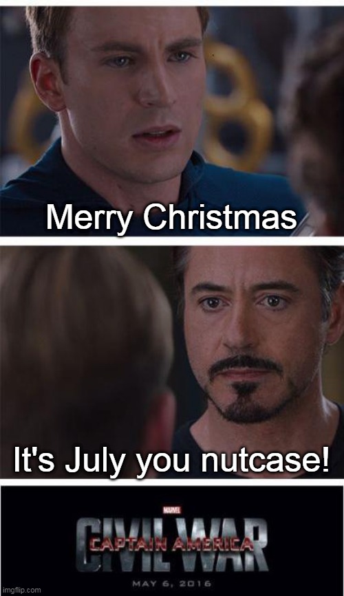 Marvel Civil War 1 |  Merry Christmas; It's July you nutcase! | image tagged in memes,marvel civil war 1 | made w/ Imgflip meme maker