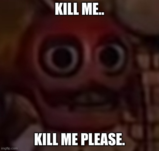 KILL ME.. KILL ME PLEASE. | made w/ Imgflip meme maker