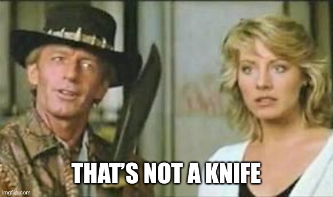 That's not a knife | THAT’S NOT A KNIFE | image tagged in that's not a knife | made w/ Imgflip meme maker