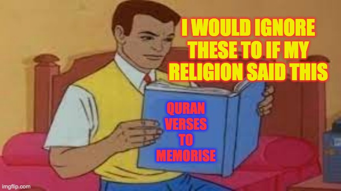Quran Verses To Memorise | I WOULD IGNORE THESE TO IF MY RELIGION SAID THIS; QURAN VERSES TO MEMORISE | image tagged in quran,memories,islam,muslims,christianity,judaism | made w/ Imgflip meme maker