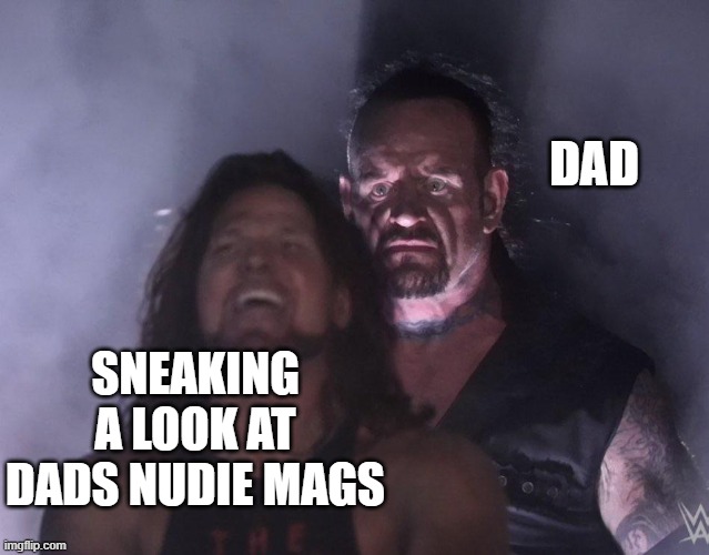 undertaker |  DAD; SNEAKING A LOOK AT DADS NUDIE MAGS | image tagged in undertaker | made w/ Imgflip meme maker