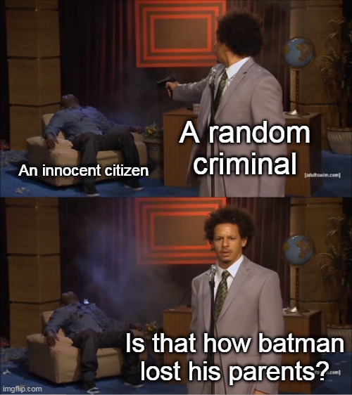 Who Killed Hannibal | A random criminal; An innocent citizen; Is that how batman lost his parents? | image tagged in memes,who killed hannibal | made w/ Imgflip meme maker