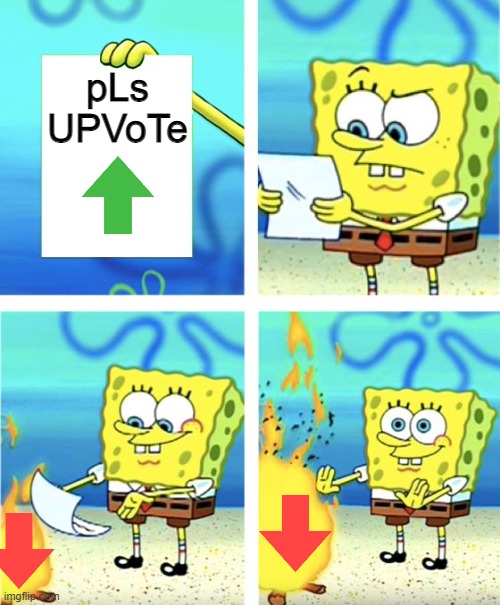 good job spongebob and also how is there a fire under the water | pLs UPVoTe | image tagged in spongebob burning paper,downvote,upvote begging,yes,fire,you have been eternally cursed for reading the tags | made w/ Imgflip meme maker