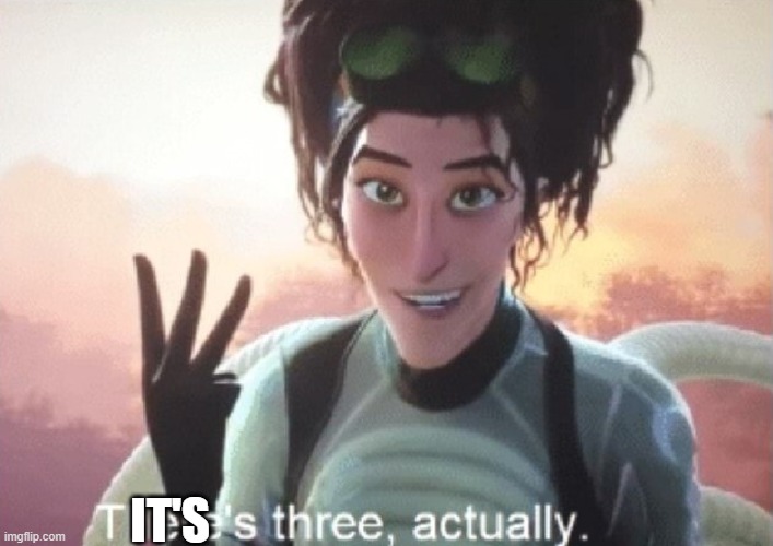 There's three, actually | IT'S | image tagged in there's three actually | made w/ Imgflip meme maker