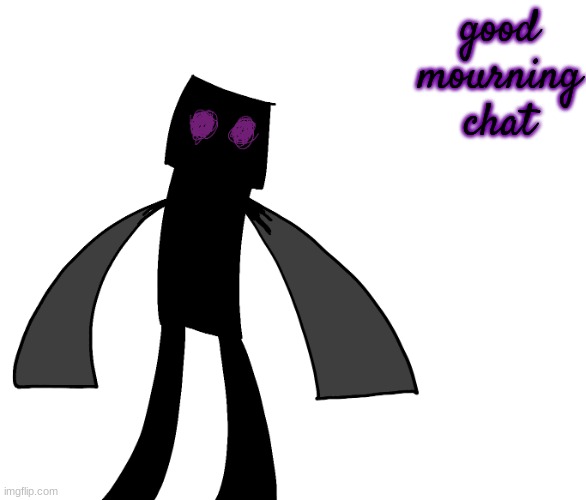 Endy The Enderman. | good mourning chat | image tagged in endy the enderman | made w/ Imgflip meme maker